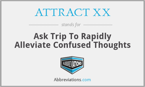 ATTRACT XX - Ask Trip To Rapidly Alleviate Confused Thoughts